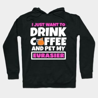 I just want to drink coffee and pet my Eurasier Hoodie